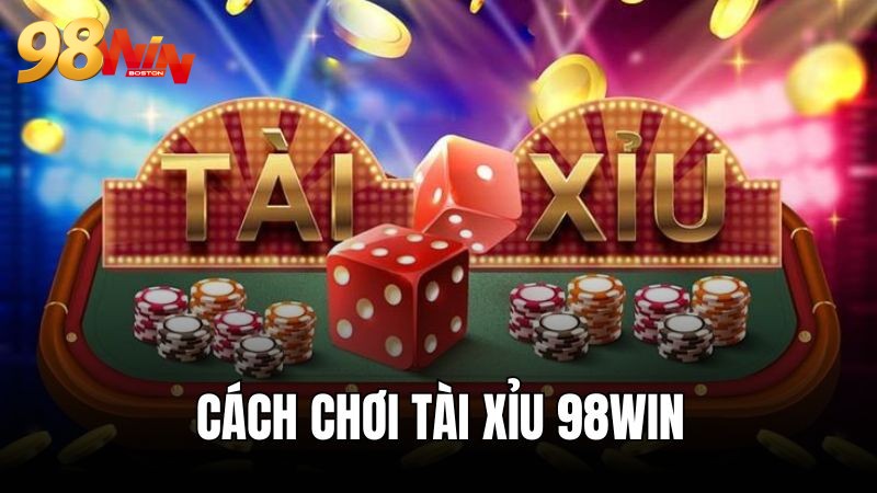 Cách chơi tài xỉu 98WIN: Bật mí từ A - Z dành cho newbie
