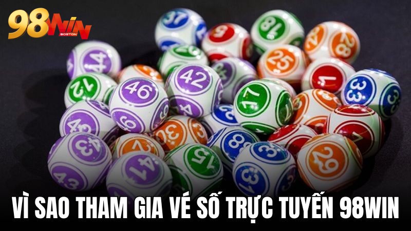 Vì sao nên tham gia vé số trực tuyến 98WIN