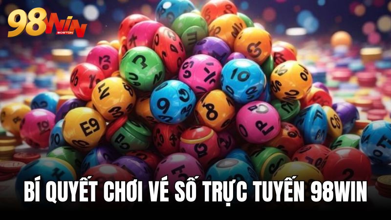 Tips nhỏ giúp tối ưu lợi nhuận với vé số 98WIN